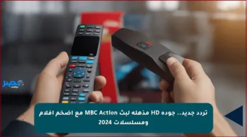 تردد جديد.. جودة HD مذهلة لبث MBC Action مع أضخم أفلام ومسلسلات 2024